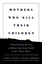 Mothers Who Kill Their Children – Understanding the Acts of Moms from Susan Smith to the "Prom Mom"