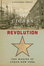 Sugar, Cigars, and Revolution – The Making of Cuban New York