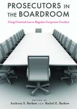 Prosecutors in the Boardroom – Using Criminal Law to Regulate Corporate Conduct