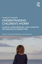 Understanding Children’s Worry: Clinical, Developmental and Cognitive Psychological Perspectives