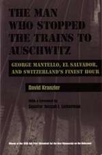 The Man Who Stopped the Trains to Auschwitz: George Mantello, El Salvador, & Switzerland's Finest Hour