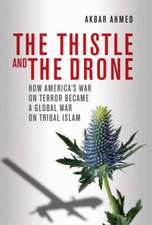 The Thistle and the Drone: How America's War on Terror Became a Global War on Tribal Islam