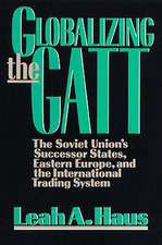 Globalizing the GATT: The Soviet Union's Successor States, Eastern Europe, and the International Trading System