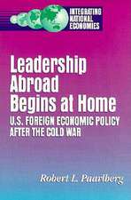 Leadership Abroad Begins at Home: U.S. Foreign Economic Policy After the Cold War