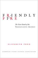 Friendly Fire: The Near-Death of the Transatlantic Alliance