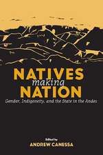 Natives Making Nation: Gender, Indigeneity, and the State in the Andes