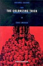 Colonizing Trick: National Culture And Imperial Citizenship In Early America