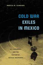 Cold War Exiles in Mexico: U.S. Dissidents and the Culture of Critical Resistance