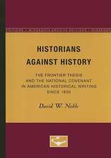 Historians Against History: The Frontier Thesis and the National Covenant in American Historical Writing Since 1830