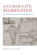 A Cuban City, Segregated: Race and Urbanization in the Nineteenth Century