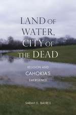 Land of Water, City of the Dead: Religion and Cahokia's Emergence