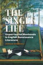 The Single Life: Unpatriarchal Manhoods in English Renaissance Literature