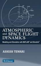 Atmospheric and Space Flight Dynamics: Modeling and Simulation with MATLAB® and Simulink®