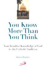 You Know More Than You Think: Your Intuitive Knowledge of God in the Catholic Tradition