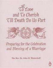 To Love and to Cherish Until Death Do Us Part: Preparing for the Celebration and Blessing of a Marriage