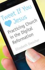 Tweet If You Love Jesus: Practicing Church in the Digital Reformation