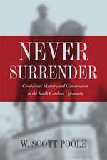 Never Surrender: Confederate Memory and Conservatism in the South Carolina Upcountry