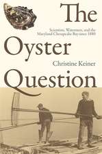 Oyster Question: Scientists, Watermen, and the Maryland Chesapeake Bay Since 1880