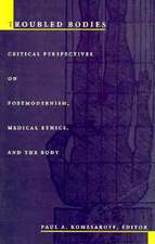 Troubled Bodies – Critical Perspectives on Postmodernism, Medical Ethics, and the Body