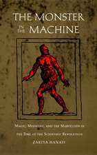 The Monster in the Machine – Magic, Medicine, and the Marvelous in the Time of the Scientific Revolution