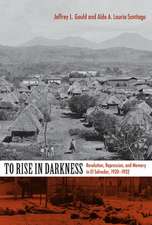 To Rise in Darkness – Revolution, Repression, and Memory in El Salvador, 1920–1932