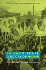 The New Cultural History of Peronism – Power and Identity in Mid–Twentieth–Century Argentina