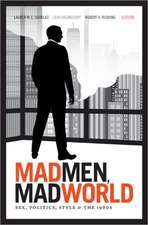 Mad Men, Mad World – Sex, Politics, Style, and the 1960s