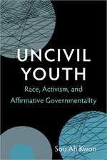 Uncivil Youth – Race, Activism, and Affirmative Governmentality