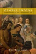 Global Indios – The Indigenous Struggle for Justice in Sixteenth–Century Spain