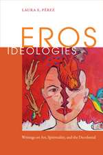 Eros Ideologies – Writings on Art, Spirituality, and the Decolonial