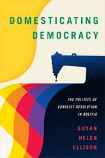 Domesticating Democracy – The Politics of Conflict Resolution in Bolivia