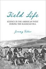 Field Life: Science in the American West during the Railroad Era