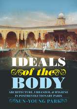 Ideals of the Body: Architecture, Urbanism, and Hygiene in Postrevolutionary Paris