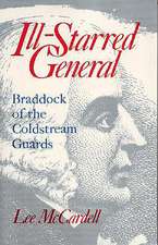 Ill Starred General: Braddock of the Coldstream Guards