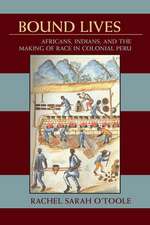 Bound Lives: Africans, Indians, and the Making of Race in Colonial Peru