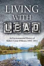 Living with Lead: An Environmental History of Idaho's Coeur D'Alenes, 1885-2011