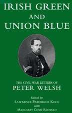 Irish Green and Union Blue – The Civil War Letters of Peter Welsh, Color Sergeant, 28th Massachusetts