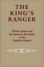 The King`s Ranger – Thomas Brown and the American Revolution on the Southern Frontier