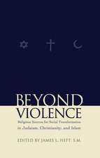 Beyond Violence – Religious Sources of Social Transformation in Judaism, Christianity, and Islam