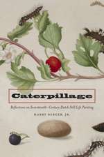 Caterpillage – Reflections on Seventeenth–Century Dutch Still Life Painting