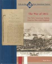 The War of 1812: The New American Nation Goes to War with England