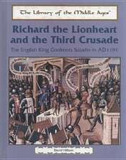 Richard the Lionhearted and the Third Crusade: The English King Confronts Saladin, A.D. 1191