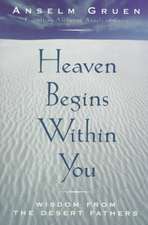 Heaven Begins Within You: Wisdom from the Desert Fathers