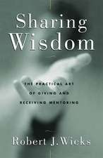 Sharing Wisdom: The Practical Art of Giving and Receiving Mentoring