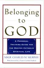 Belonging to God: A Personal Training Guide for the Deeper Catholic Spiritual Life