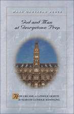 God and Man at Georgetown Prep: How I Became a Catholic Despite 20 Years of Catholic Schooling