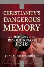 Christianity's Dangerous Memory: A Rediscovery of the Revolutionary Jesus