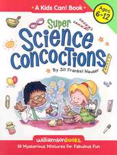 Super Science Concoctions: 50 Mysterious Mixtures for Fabulous Fun