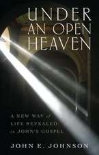 Under an Open Heaven – A New Way of Life Revealed in John`s Gospel