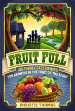 Fruit Full – 100 Family Experiences for Growing in the Fruit of the Spirit